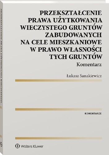 Przekształcenie prawa użytkowania wieczystego gruntów zabudowanych na cele mieszkaniowe w prawo własności tych gruntów. Komentarz
