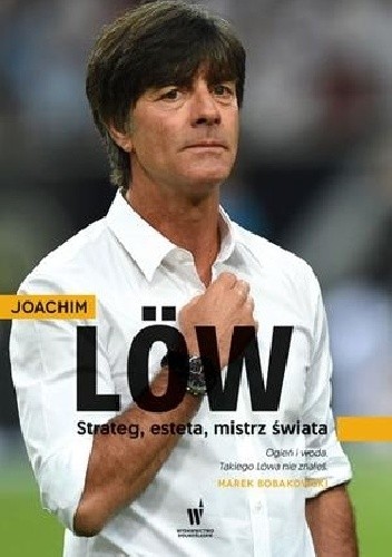 Joachim Loew. Strateg, esteta, mistrz świata