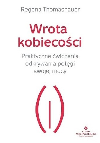 Wrota kobiecości. Praktyczne ćwiczenia odkrywania potęgi swojej mocy