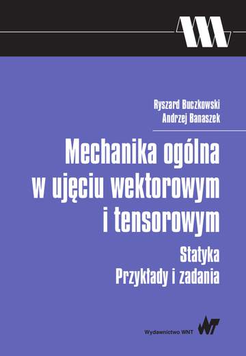 Mechanika ogólna w ujęciu wektorowym i tensorowym statyka przykłady i zadania