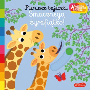 Smacznego, żyrafiątko! Akademia mądrego dziecka. Pierwsze bajeczki