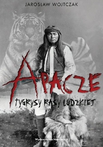 Apacze. Tygrysy rasy ludzkiej