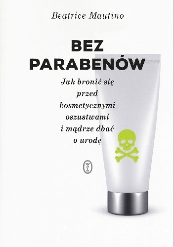 Bez parabenów. Jak bronić się przed kosmetycznymi oszustwami i mądrze dbać o urodę