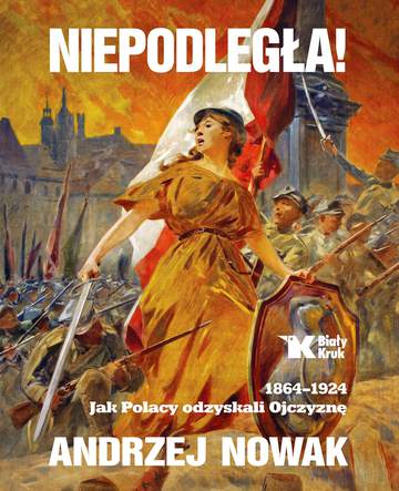 Niepodległa 1864-1924 jak Polacy odzyskali ojczyznę Tom 1