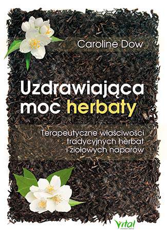 Uzdrawiająca moc herbaty terapeutyczne właściwości tradycyjnych herbat i ziołowych naparów
