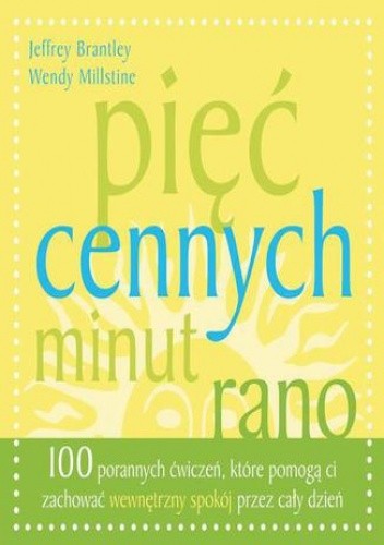 Pięć cennych minut rano. 100 porannych ćwiczeń, które pomogą Ci zachować wewnętrzny spokój przez cały dzień