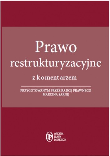 Prawo restrukturyzacyjne z komentarzem przygotowanym przez radcę prawnego Marcina Sarnę