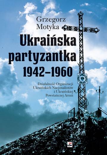 Ukraińska partyzantka 1942-1960. Działalność Organizacji Ukraińskich Nacjonalistów i Ukraińskiej Powstańczej Armii wyd. 4