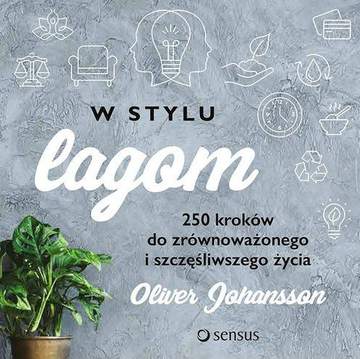 W stylu lagom 250 kroków do zrównoważonego i szczęśliwszego życia