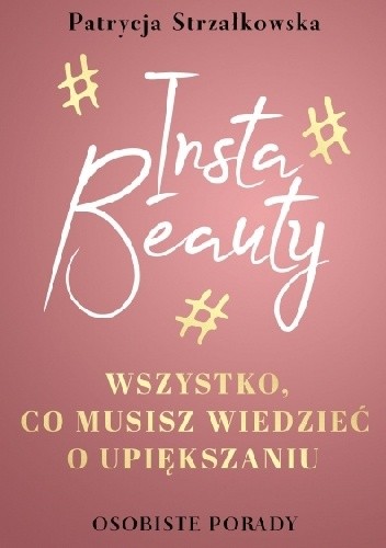 Insta Beauty. Wszystko, co musisz wiedzieć o upiększaniu