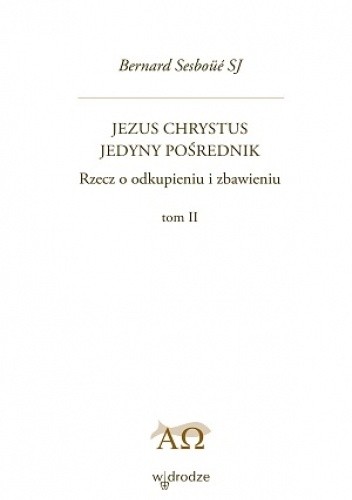 Jezus Chrystus Jedyny Pośrednik. Rzecz o odkupieniu i zbawieniu. Tom 2