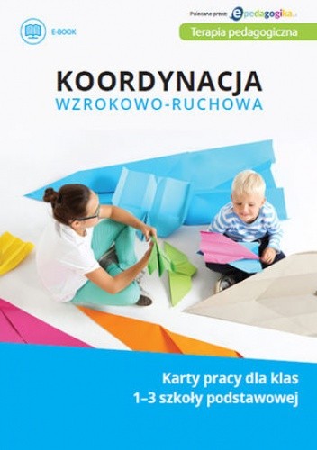Koordynacja wzrokowo-ruchowa. Karty pracy dla klas 1-3 szkoły podstawowej