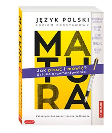 Matura. Język polski poziom podstawowy. JAK PISAĆ I MÓWIĆ? Sztuka argumentowania.