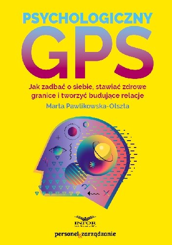 Psychologiczny GPS. Jak zadbać o siebie, stawiać zdrowe granice i tworzyć budujące relacje