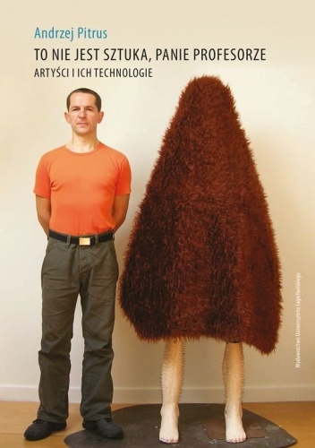 To nie jest sztuka, panie profesorze. Artyści i ich technologie