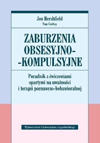 Zaburzenia obsesyjno-kompulsyjne. Poradnik z ćwiczeniami opartymi na uważności i terapii poznawczo-behawioralnej