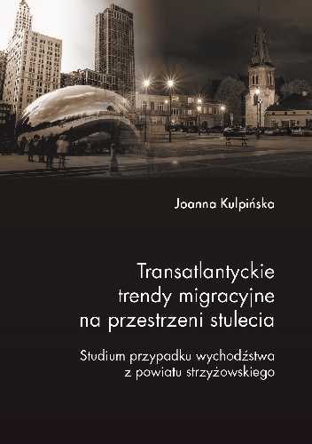 Transatlantyckie trendy migracyjne na przestrzeni stulecia. Studium przypadku wychodźstwa z powiatu strzyżowskiego