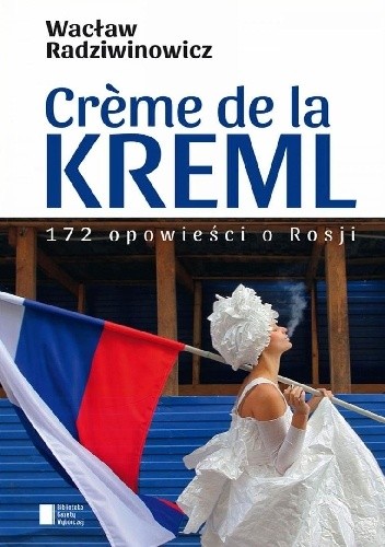 Cr?me de la Kreml. 172 opowieści o Rosji