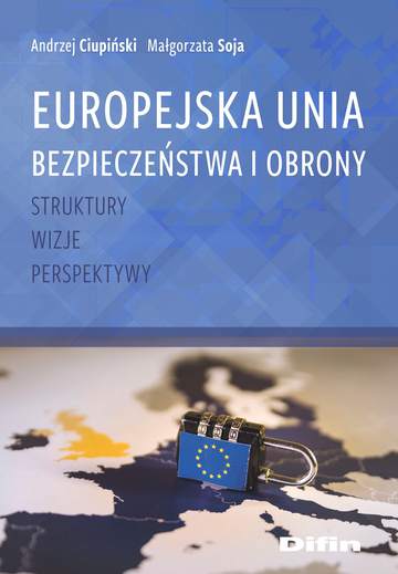 Europejska Unia Bezpieczeństwa i Obrony. Struktury, wizje, perspektywy