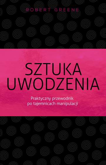 Sztuka uwodzenia praktyczny przewodnik po tajemnicach manipulacji