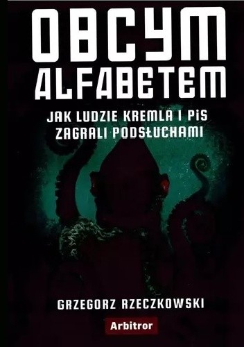 Obcym alfabetem. Jak ludzie Kremla i PIS zagrali podsłuchami
