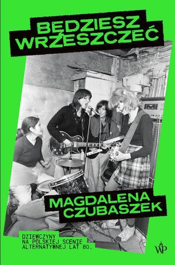 Będziesz wrzeszczeć. Dziewczyny na polskiej scenie alternatywnej lat 80