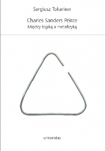 Charles Sanders Peirce. Między logiką a metafizyką
