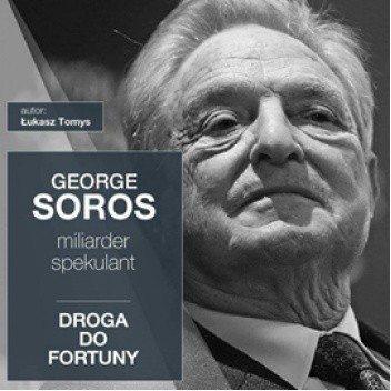 George Soros. Miliarder i spekulant. Droga do fortuny