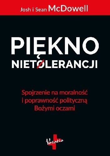 Piękno nietolerancji. Spojrzenie na moralność i poprawność polityczną Bożymi oczami