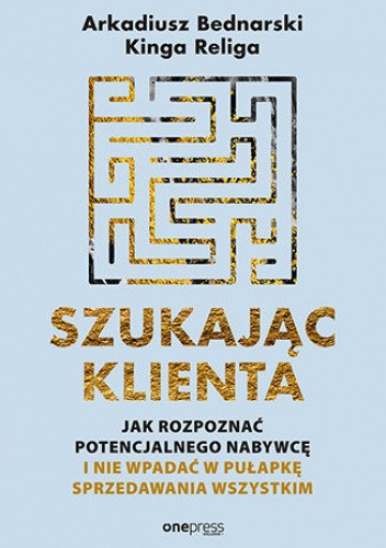 Szukając klienta. Jak rozpoznać potencjalnego nabywcę i nie wpadać w pułapkę sprzedawania wszystkim