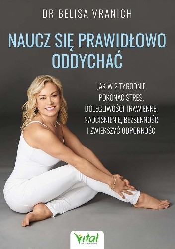 Naucz się prawidłowo oddychać. Jak w 2 tygodnie pokonać stres, dolegliwości trawienne, nadciśnienie, bezsenność i zwiększyć odporność
