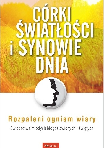Córki światłości i synowie dnia. Świadectwa młodych błogosławionych i świętych