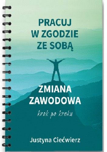 Pracuj w zgodzie ze sobą. Zmiana zawodowa krok po kroku