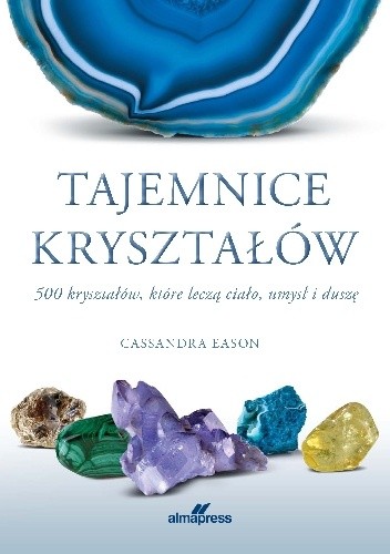 Tajemnice kryształów. 500 kryształów, które leczą ciało, umysł i duszę