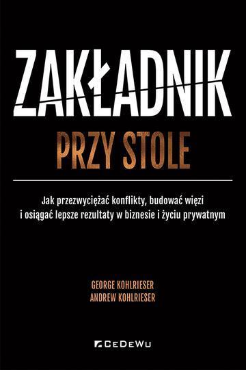 Zakładnik przy stole. Jak przezwyciężać konflikty, budować więzi i osiągać lepsze rezultaty w biznesie i życiu prywatnym