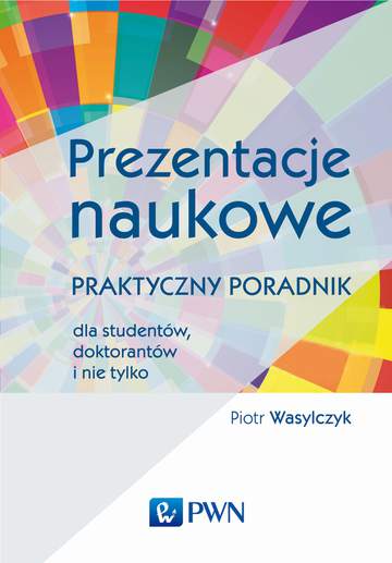 Prezentacje naukowe praktyczny poradnik dla studentów doktorantów i nie tylko