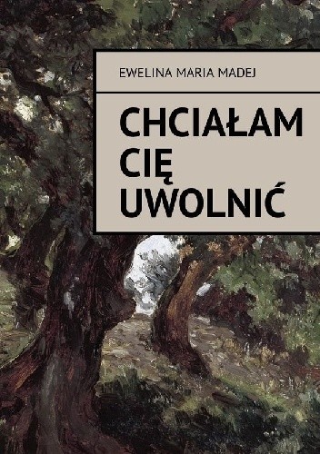 Chciałam cię uwolnić