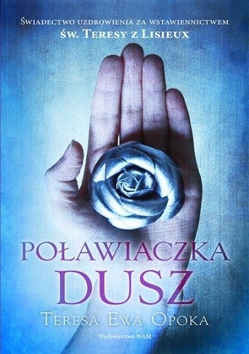 Poławiaczka dusz. Świadectwo uzdrowienia za wstawiennictwem św. Teresy z Lisieux