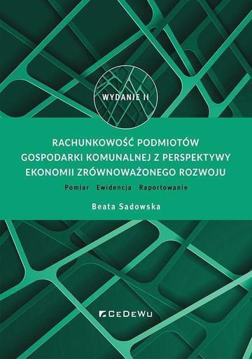 Rachunkowość podmiotów gospodarki komunalnej z perspektywy ekonomii zrównoważonego rozwoju. Pomiar – Ewidencja – Raportowanie wyd. 2