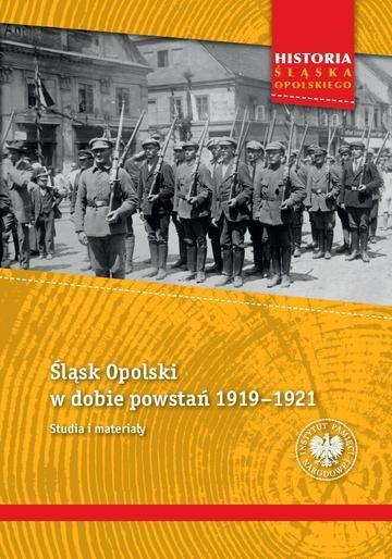 Śląsk Opolski w dobie powstań 1919–1921. Studia i materiały