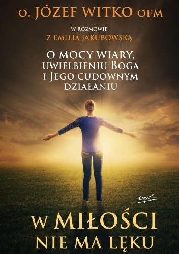 W miłości nie ma lęku. O mocy wiary, uwielbieniu Boga i Jego cudownym działaniu