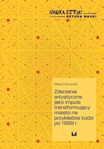 Okładka: Zdarzenia artystyczne jako impuls transformujący miasto na przykładzie Łodzi po 1989 r.