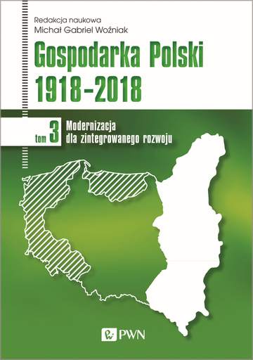 Modernizacja dla zintegrowanego rozwoju. Gospodarka Polski 1918-2018. Tom 3