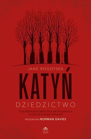 Katyń. Dziedzictwo. Stalinowska zbrodnia na Polakach i poszukiwanie zbrodni