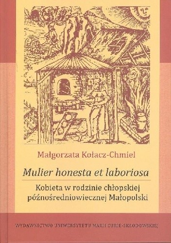 Mulier honesta et laboriosa. Kobieta w rodzinie chłopskiej późnośredniowiecznej Małopolski