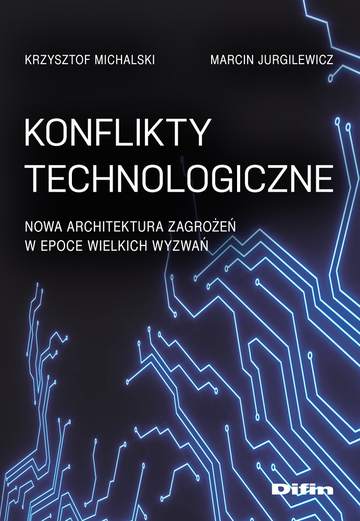 Konflikty technologiczne. Nowa architektura zagrożeń w epoce wielkich wyzwań