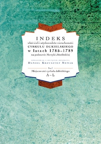 Indeks właścicieli i użytkowników nieruchomości cyrkułu dukielskiego w latach 1785-1789 na podstawie Metryki Józefińskiej. Tom II: Miejscowości cyrkułu dukielskiego M-Ż