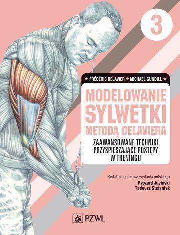 Modelowanie sylwetki metodą Delaviera. Tom 3. Zaawansowane techniki przyspieszające postępy w treningu