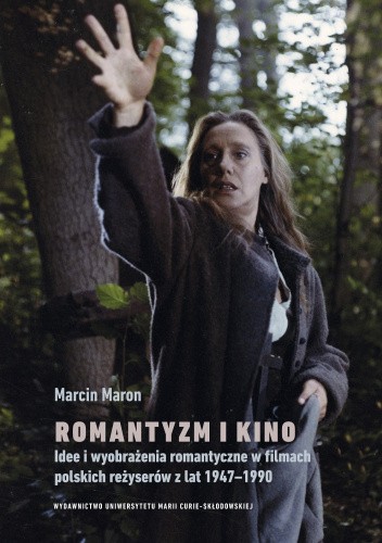 Romantyzm i kino. Idee i wyobrażenia romantyczne w filmach polskich reżyserów z lat 1947-1990