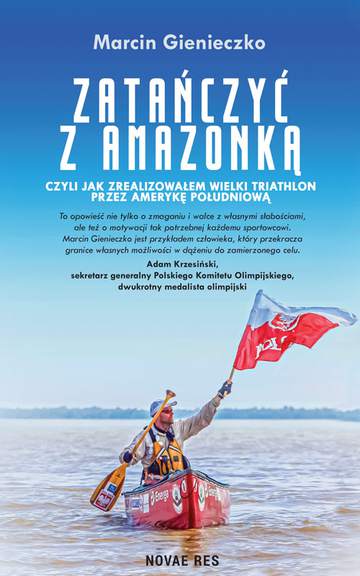 Zatańczyć z Amazonką, czyli  jak zrealizowałem wielki triathlon przez Amerykę Południową